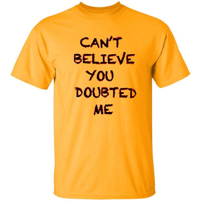 Can't Believe You Doubted Me Hoodie Protrending Merch Can't Believe You Doubted Me Hoodie Can't Believe You Doubted Me Hoodie Protrending Merch Can't Believe You Doubted Me Hoodie