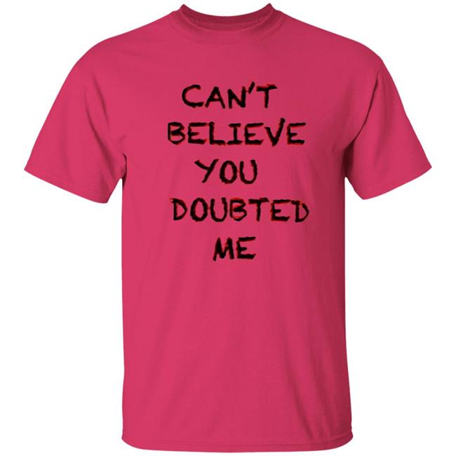 Can't Believe You Doubted Me Hoodie Protrending Merch Can't Believe You Doubted Me Hoodie Can't Believe You Doubted Me Hoodie Protrending Merch Can't Believe You Doubted Me Hoodie