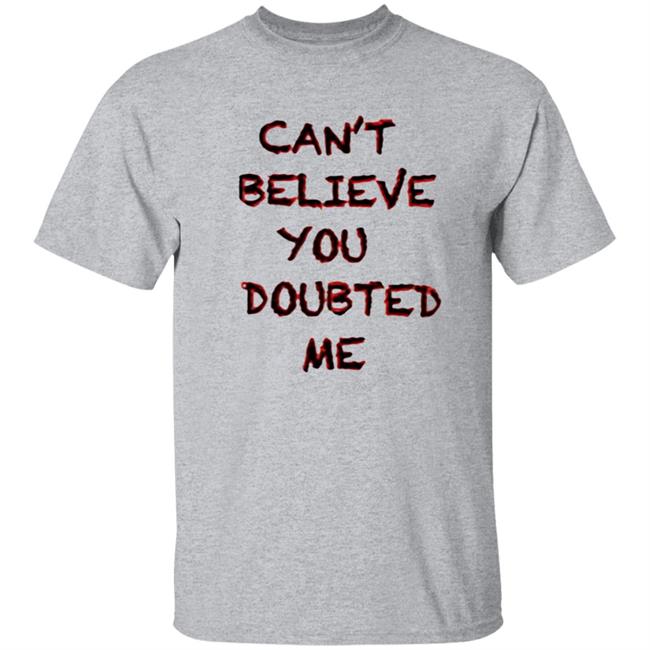 Can't Believe You Doubted Me Hoodie Protrending Merch Can't Believe You Doubted Me Hoodie Can't Believe You Doubted Me Hoodie Protrending Merch Can't Believe You Doubted Me Hoodie