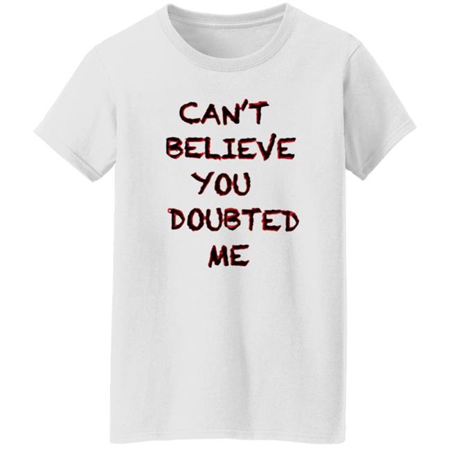 Can't Believe You Doubted Me Hoodie Protrending Merch Can't Believe You Doubted Me Hoodie Can't Believe You Doubted Me Hoodie Protrending Merch Can't Believe You Doubted Me Hoodie