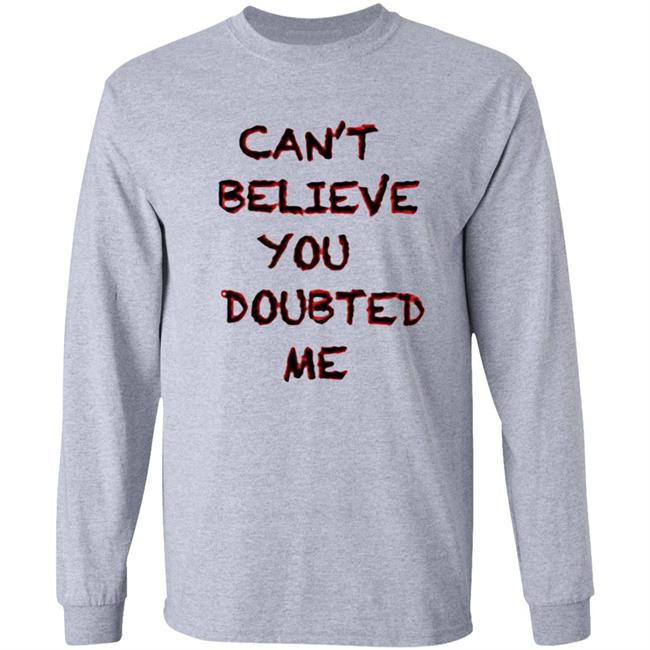 Can't Believe You Doubted Me Hoodie Protrending Merch Can't Believe You Doubted Me Hoodie Can't Believe You Doubted Me Hoodie Protrending Merch Can't Believe You Doubted Me Hoodie