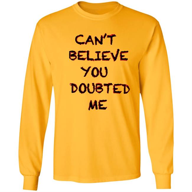 Can't Believe You Doubted Me Hoodie Protrending Merch Can't Believe You Doubted Me Hoodie Can't Believe You Doubted Me Hoodie Protrending Merch Can't Believe You Doubted Me Hoodie