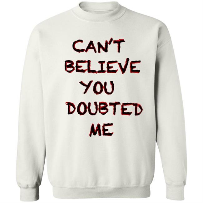 Can't Believe You Doubted Me Hoodie Protrending Merch Can't Believe You Doubted Me Hoodie Can't Believe You Doubted Me Hoodie Protrending Merch Can't Believe You Doubted Me Hoodie