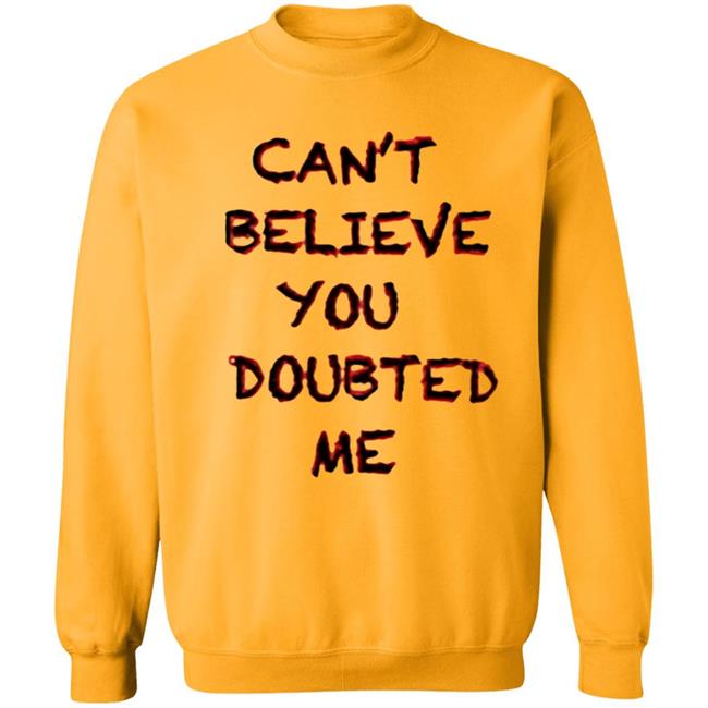 Can't Believe You Doubted Me Hoodie Protrending Merch Can't Believe You Doubted Me Hoodie Can't Believe You Doubted Me Hoodie Protrending Merch Can't Believe You Doubted Me Hoodie