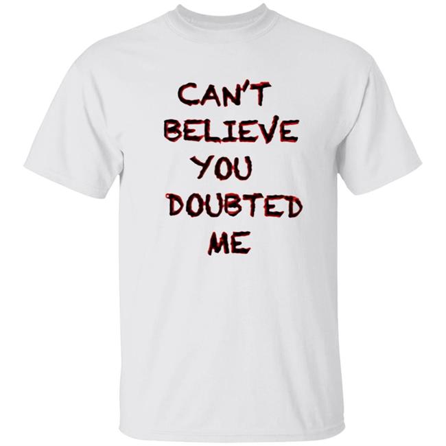 Can't Believe You Doubted Me Hoodie Protrending Merch Can't Believe You Doubted Me Hoodie Can't Believe You Doubted Me Hoodie Protrending Merch Can't Believe You Doubted Me Hoodie