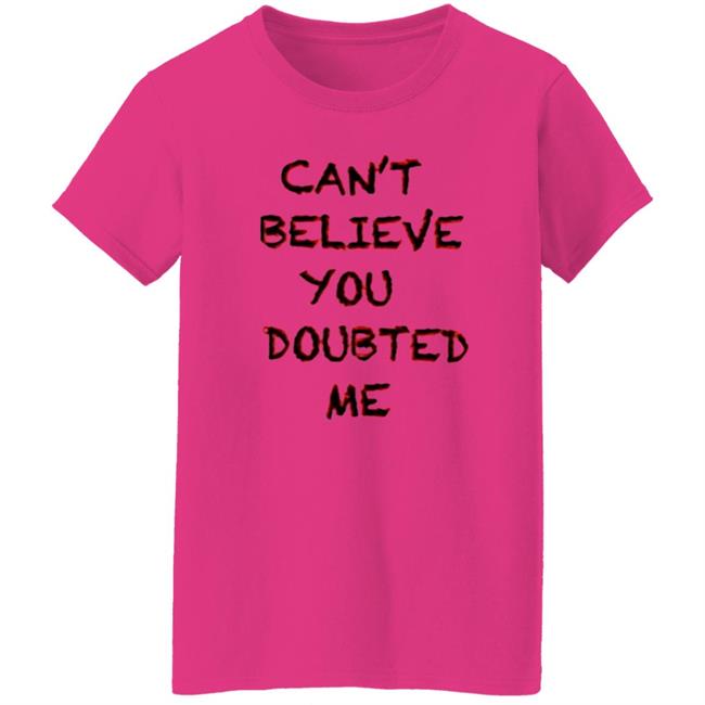 Can't Believe You Doubted Me Hoodie Protrending Merch Can't Believe You Doubted Me Hoodie Can't Believe You Doubted Me Hoodie Protrending Merch Can't Believe You Doubted Me Hoodie