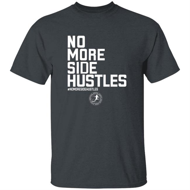 No More Side Hustles Shirt BreakingT Merch No More Side Hustles Shirt BreakingT Merch