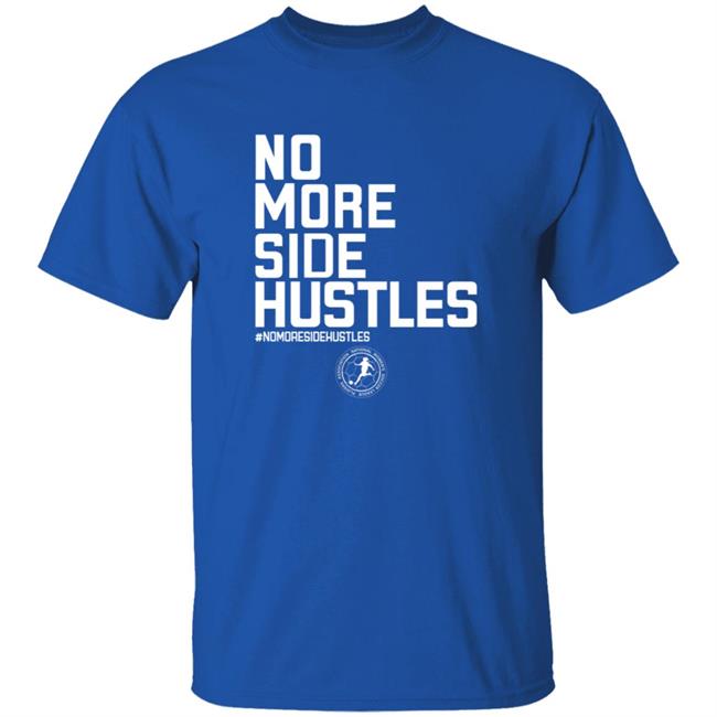 No More Side Hustles Shirt BreakingT Merch No More Side Hustles Shirt BreakingT Merch