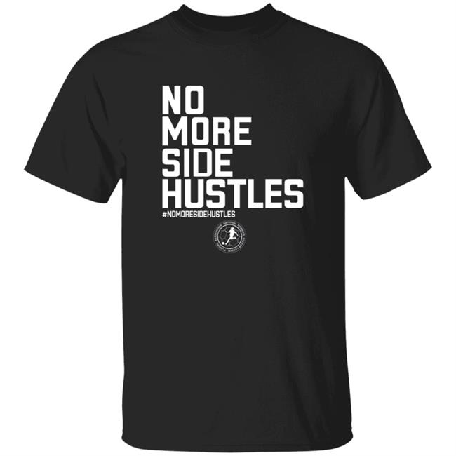 No More Side Hustles Shirt BreakingT Merch No More Side Hustles Shirt BreakingT Merch