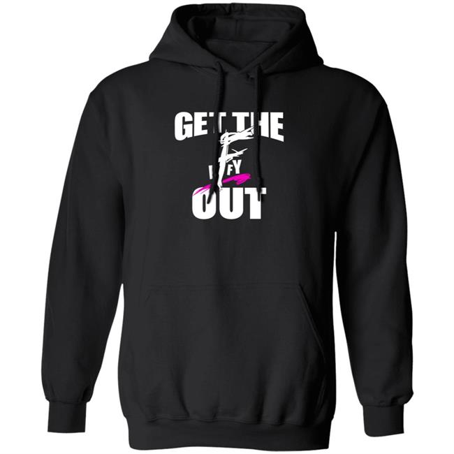 Get The F Out Shirt Prowrestlingtees Store Get The F Out Shirt Hoodie Get The F Out Shirt Prowrestlingtees Store Get The F Out Shirt Hoodie