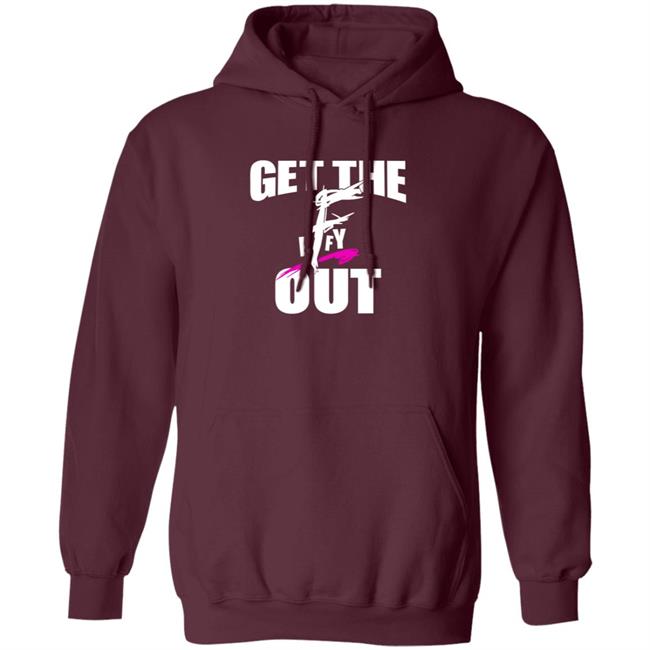 Get The F Out Shirt Prowrestlingtees Store Get The F Out Shirt Hoodie Get The F Out Shirt Prowrestlingtees Store Get The F Out Shirt Hoodie