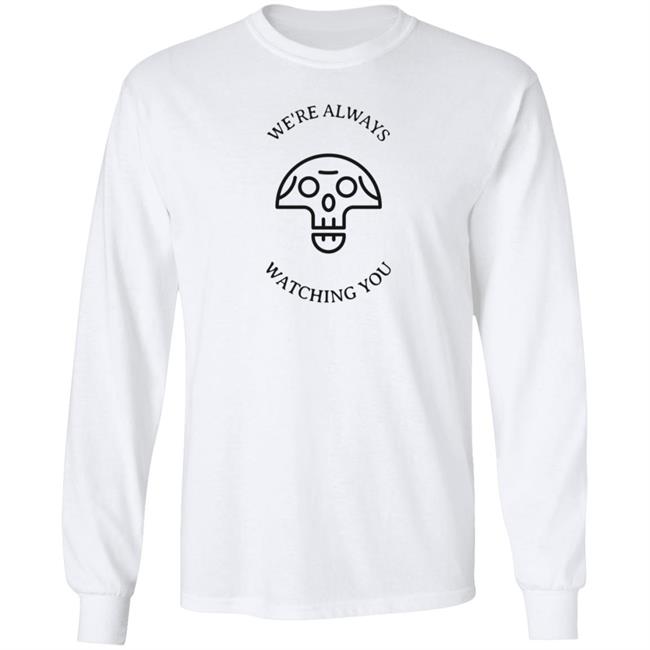 We're Always Watching You Shirt We're Always Watching You Shirt