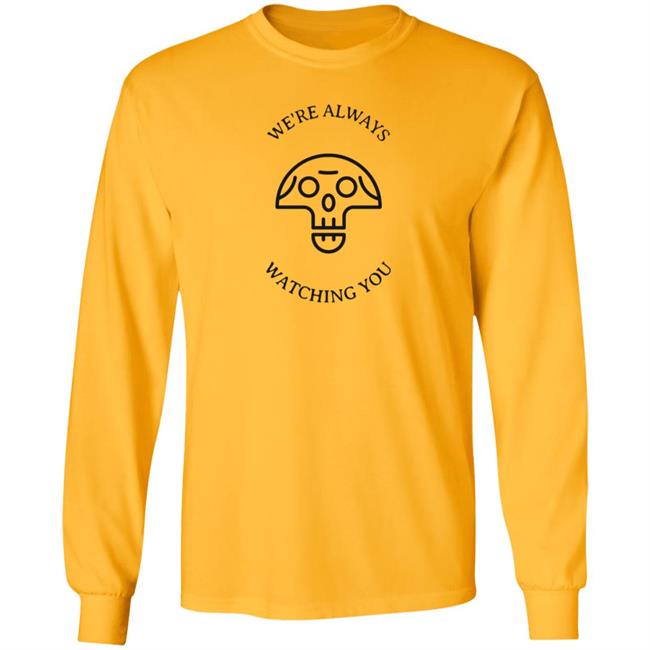 We're Always Watching You Shirt We're Always Watching You Shirt