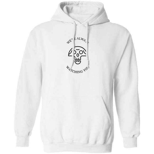 We're Always Watching You Shirt We're Always Watching You Shirt