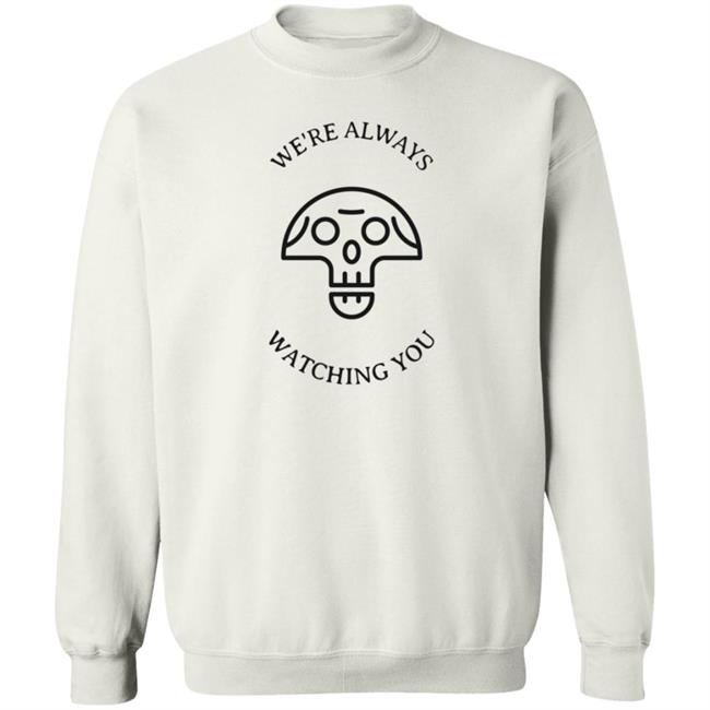 We're Always Watching You Shirt We're Always Watching You Shirt