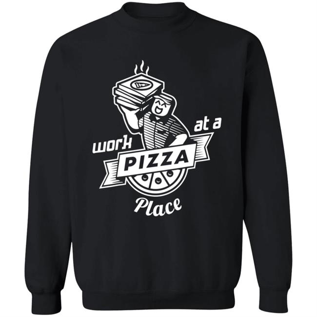 Work At A Pizza Place Shirt John Shedletsky Work At A Pizza Place Shirt John Shedletsky