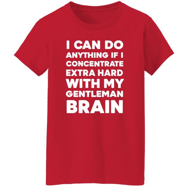 I Can Do Anything If I Concentrate Extra Hard Shirt Gentleman Brain Shirt Hoodie Sweatshirt I Can Do Anything If I Concentrate Extra Hard Shirt Gentleman Brain Shirt Hoodie Sweatshirt