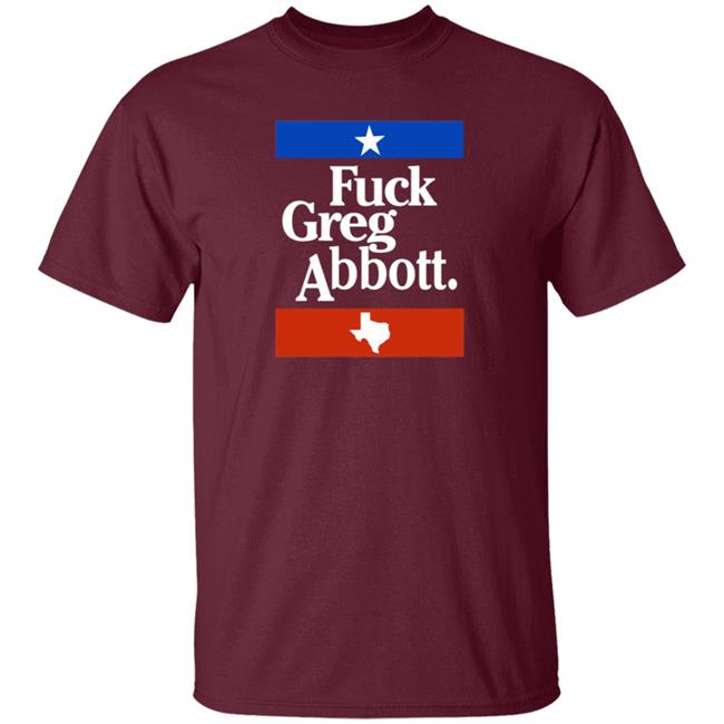 Fuck Greg Abbott Texas Shirt Patriottakes Fuck Greg Abbott Shirt Fuck Greg Abbott Texas Shirt Patriottakes Fuck Greg Abbott Shirt