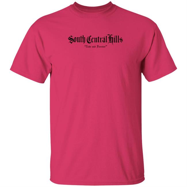 South Central Hills Now And Forever Shirt Justin Hollins Shirt Hoodie Sweatshirt South Central Hills Now And Forever Shirt Justin Hollins Shirt Hoodie Sweatshirt