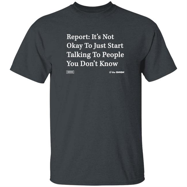 Report It's Not Okay Shirt The Onion Store Report It's Not Okay Shirt The Onion Store