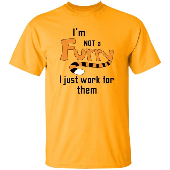 I'm Not A Furry I Just Work For Them Shirt Hoodie Sweatshirt I'm Not A Furry I Just Work For Them Shirt Hoodie Sweatshirt