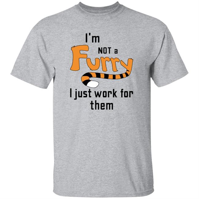 I'm Not A Furry I Just Work For Them Shirt Hoodie Sweatshirt I'm Not A Furry I Just Work For Them Shirt Hoodie Sweatshirt