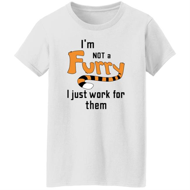 I'm Not A Furry I Just Work For Them Shirt Hoodie Sweatshirt I'm Not A Furry I Just Work For Them Shirt Hoodie Sweatshirt
