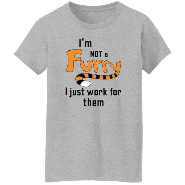 I'm Not A Furry I Just Work For Them Shirt Hoodie Sweatshirt I'm Not A Furry I Just Work For Them Shirt Hoodie Sweatshirt