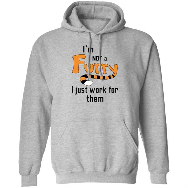 I'm Not A Furry I Just Work For Them Shirt Hoodie Sweatshirt I'm Not A Furry I Just Work For Them Shirt Hoodie Sweatshirt
