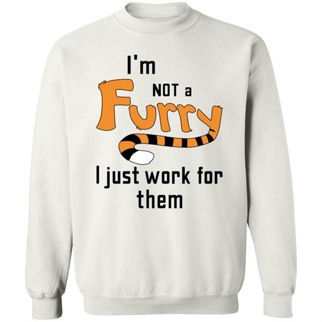 I'm Not A Furry I Just Work For Them Shirt Hoodie Sweatshirt I'm Not A Furry I Just Work For Them Shirt Hoodie Sweatshirt