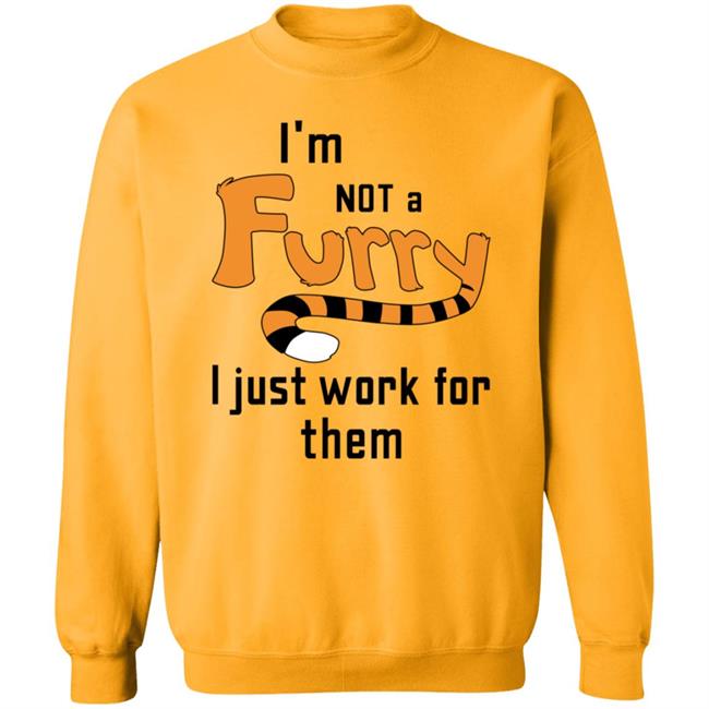 I'm Not A Furry I Just Work For Them Shirt Hoodie Sweatshirt I'm Not A Furry I Just Work For Them Shirt Hoodie Sweatshirt