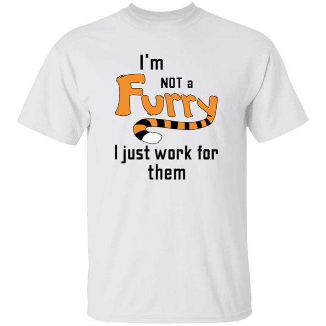 I'm Not A Furry I Just Work For Them Shirt Hoodie Sweatshirt I'm Not A Furry I Just Work For Them Shirt Hoodie Sweatshirt