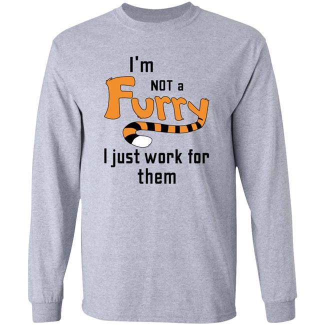 I'm Not A Furry I Just Work For Them Shirt Hoodie Sweatshirt I'm Not A Furry I Just Work For Them Shirt Hoodie Sweatshirt