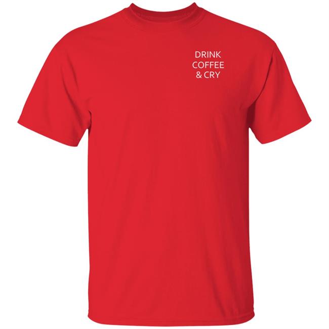 Drink Coffee And Cry Shirt Ronwritings Drink Coffee And Cry Shirt Hoodeie Sweatshirt Drink Coffee And Cry Shirt Ronwritings Drink Coffee And Cry Shirt Hoodeie Sweatshirt