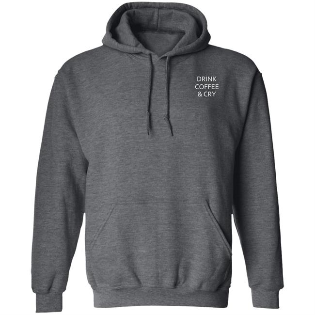 Drink Coffee And Cry Shirt Ronwritings Drink Coffee And Cry Shirt Hoodeie Sweatshirt Drink Coffee And Cry Shirt Ronwritings Drink Coffee And Cry Shirt Hoodeie Sweatshirt