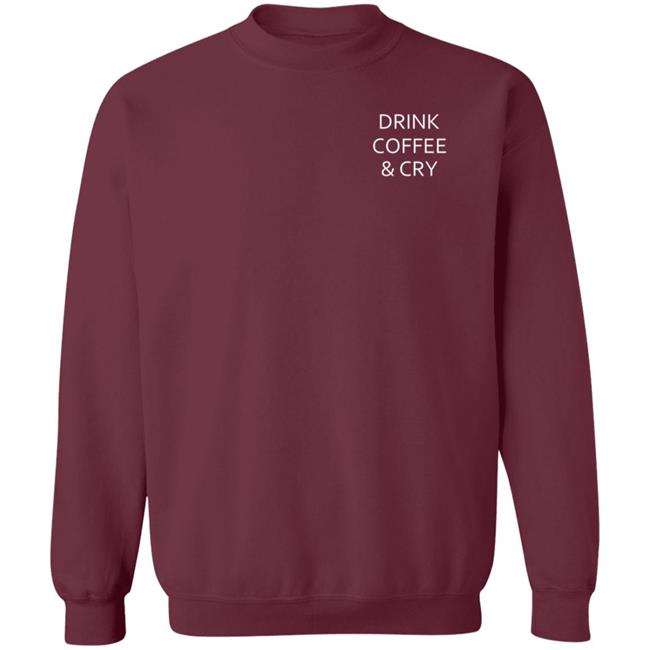 Drink Coffee And Cry Shirt Ronwritings Drink Coffee And Cry Shirt Hoodeie Sweatshirt Drink Coffee And Cry Shirt Ronwritings Drink Coffee And Cry Shirt Hoodeie Sweatshirt