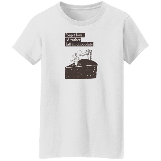 Forget Love I'd Rather Fall In Chocolate Shirt Hoodie Sweatshirt Forget Love I'd Rather Fall In Chocolate Shirt Hoodie Sweatshirt