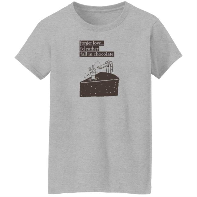 Forget Love I'd Rather Fall In Chocolate Shirt Hoodie Sweatshirt Forget Love I'd Rather Fall In Chocolate Shirt Hoodie Sweatshirt