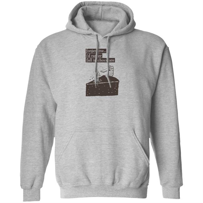 Forget Love I'd Rather Fall In Chocolate Shirt Hoodie Sweatshirt Forget Love I'd Rather Fall In Chocolate Shirt Hoodie Sweatshirt