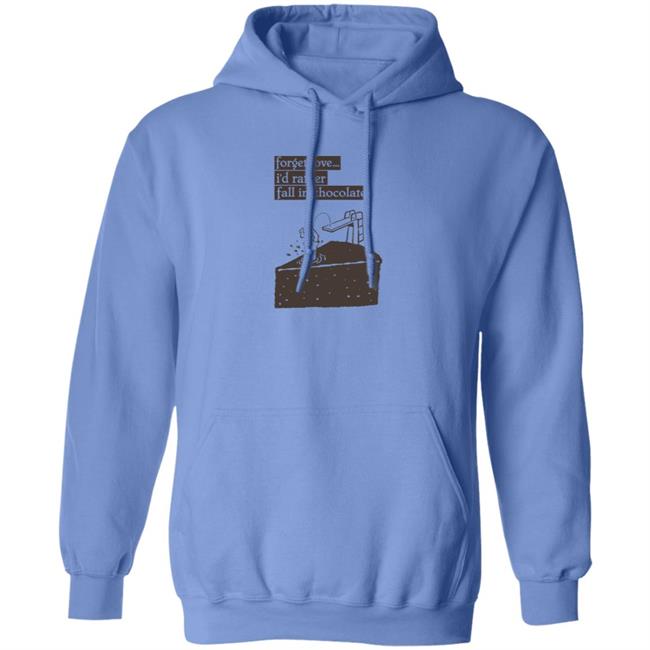Forget Love I'd Rather Fall In Chocolate Shirt Hoodie Sweatshirt Forget Love I'd Rather Fall In Chocolate Shirt Hoodie Sweatshirt