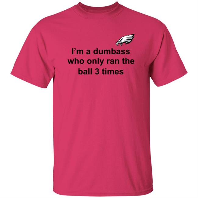 I'm A Dumbass Who Only Ran The Ball 3 Times Shirt Nick Sirianni Sweatshirt I'm A Dumbass Who Only Ran The Ball 3 Times Shirt Nick Sirianni Sweatshirt