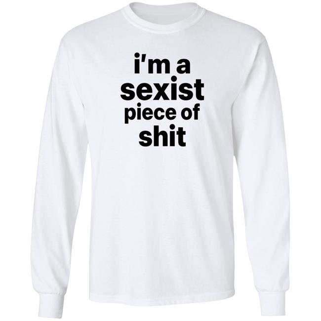 I'm A Sexist Piece Of Shit Shirt Harvardrising I'm A Sexist Piece Of Shit Shirt I'm A Sexist Piece Of Shit Shirt Harvardrising I'm A Sexist Piece Of Shit Shirt