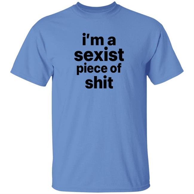 I'm A Sexist Piece Of Shit Shirt Harvardrising I'm A Sexist Piece Of Shit Shirt I'm A Sexist Piece Of Shit Shirt Harvardrising I'm A Sexist Piece Of Shit Shirt