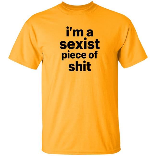 I'm A Sexist Piece Of Shit Shirt Harvardrising I'm A Sexist Piece Of Shit Shirt I'm A Sexist Piece Of Shit Shirt Harvardrising I'm A Sexist Piece Of Shit Shirt