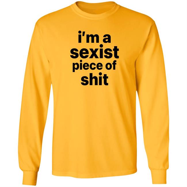 I'm A Sexist Piece Of Shit Shirt Harvardrising I'm A Sexist Piece Of Shit Shirt I'm A Sexist Piece Of Shit Shirt Harvardrising I'm A Sexist Piece Of Shit Shirt