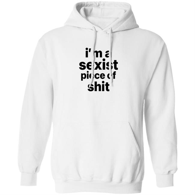 I'm A Sexist Piece Of Shit Shirt Harvardrising I'm A Sexist Piece Of Shit Shirt I'm A Sexist Piece Of Shit Shirt Harvardrising I'm A Sexist Piece Of Shit Shirt
