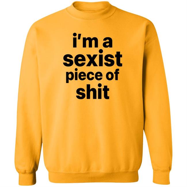 I'm A Sexist Piece Of Shit Shirt Harvardrising I'm A Sexist Piece Of Shit Shirt I'm A Sexist Piece Of Shit Shirt Harvardrising I'm A Sexist Piece Of Shit Shirt