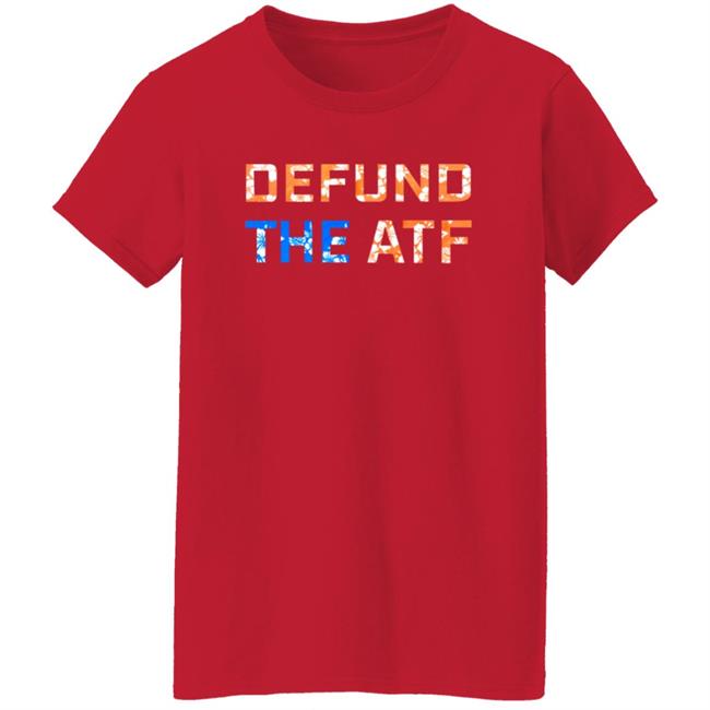 Defund The Atf Shirt Fenix Ammunition Merch Defund The Atf Shirt Fenix Ammunition Merch