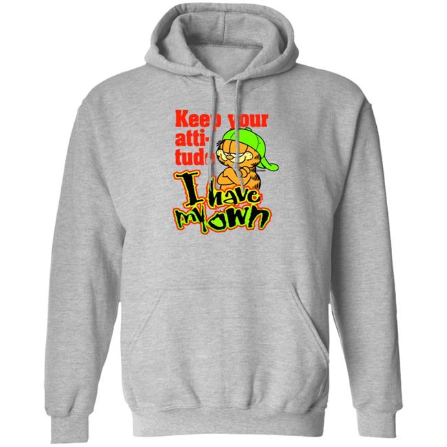Garfield Keep Your Attitude I Have My Own Shirt Hoodie Sweatshirt Garfield Keep Your Attitude I Have My Own Shirt Hoodie Sweatshirt