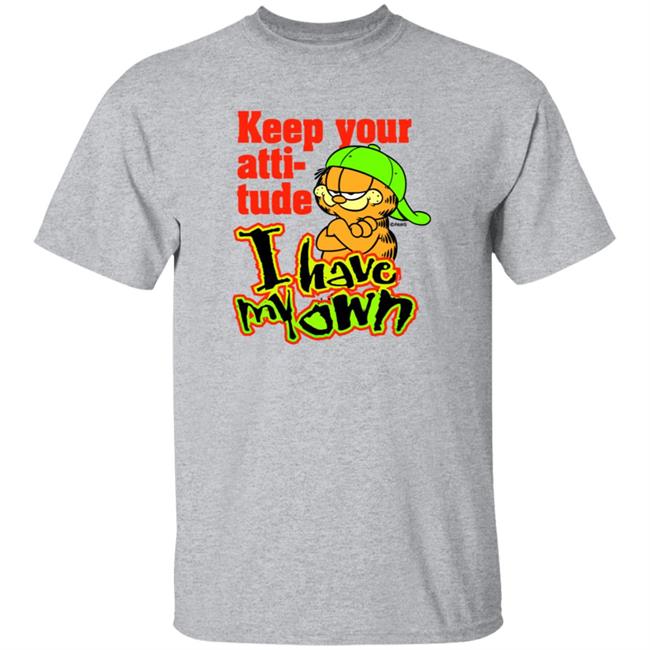 Garfield Keep Your Attitude I Have My Own Shirt Hoodie Sweatshirt Garfield Keep Your Attitude I Have My Own Shirt Hoodie Sweatshirt